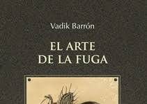 Vadik Barrón: «El arte de la fuga» (parte siete)
